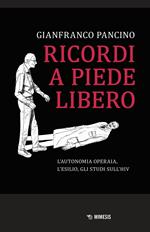 Ricordi a piede libero. L'autonomia operaia, l'esilio, gli studi sull\'HIV