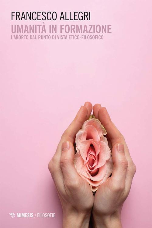 Umanità in formazione. L'aborto dal punto di vista etico-filosofico - Francesco Allegri - copertina