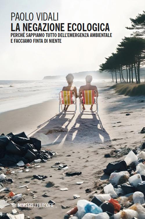 La negazione ecologica. Perché sappiamo tutto dell’emergenza ambientale e facciamo finta di niente - Paolo Vidali - copertina