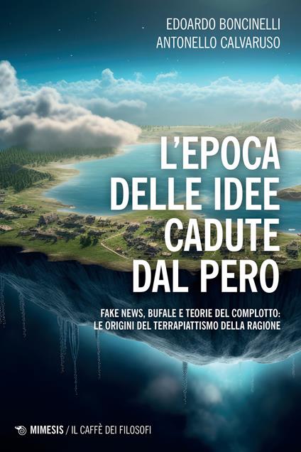 L'epoca delle idee cadute dal pero. Fake news, bufale e teorie del complotto: le origini del terrapiattismo della ragione - Edoardo Boncinelli,Antonello Calvaruso - copertina