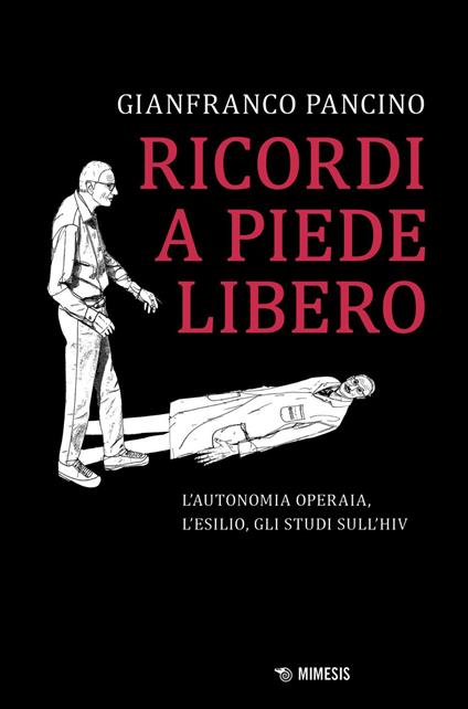 Ricordi a piede libero. L'autonomia operaia, l'esilio, gli studi sull\'HIV - Gianfranco Pancino - ebook