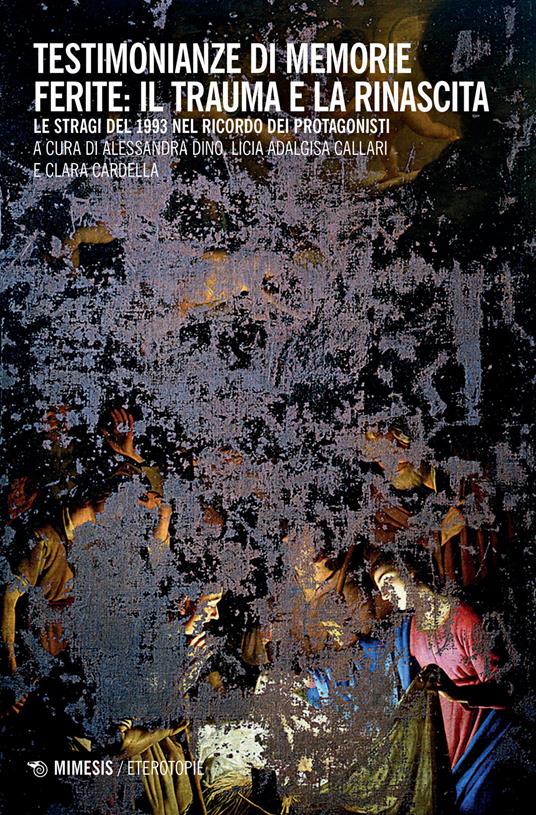 Testimonianze di memorie ferite: il trauma e la rinascita. Le stragi del 1993 nel ricordo dei protagonisti - copertina