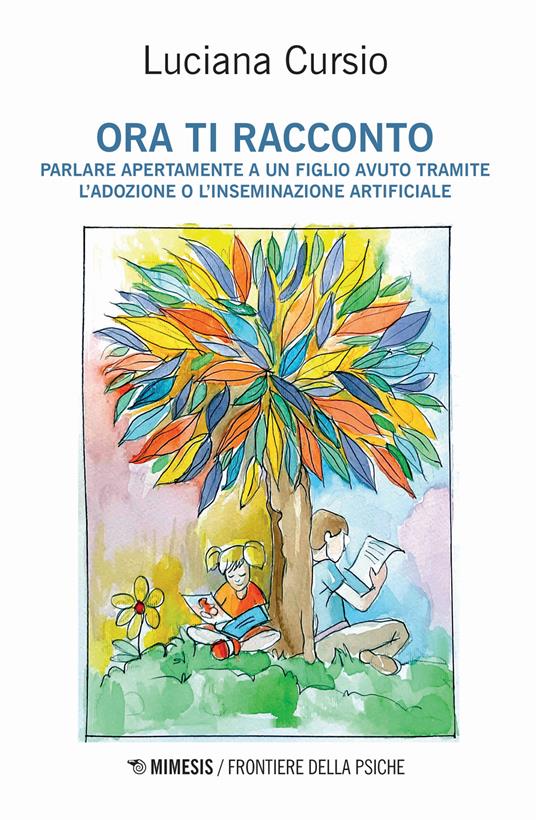 Ora ti racconto. Parlare apertamente a un figlio avuto tramite l'adozione o l'inseminazione artificiale - Luciana Cursio - copertina