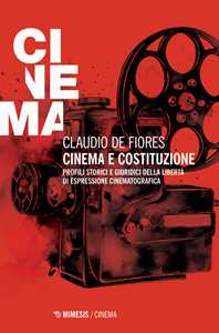 Libro Cinema e costituzione. Profili storici e giuridici della libertà di espressione cinematografica Claudio De Fiores