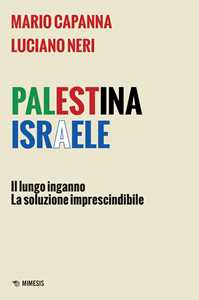 Libro Palestina Israele. Il lungo inganno. La soluzione imprescindibile Mario Capanna Luciano Neri