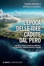 L' epoca delle idee cadute dal pero. Fake news, bufale e teorie del complotto: le origini del terrapiattismo della ragione