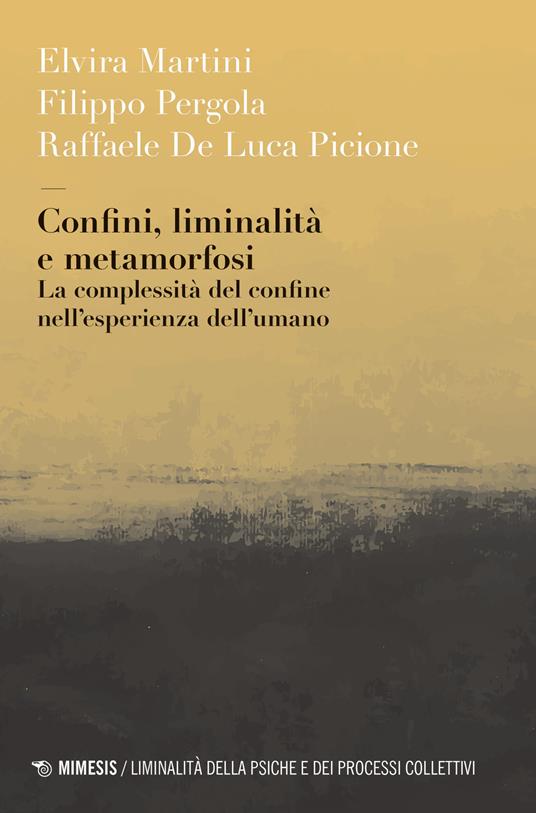 Confini, liminalità e metamorfosi. La complessità del confine nell'esperienza dell'umano - Elvira Martini,Filippo Pergola,Raffaele De Luca Picione - copertina