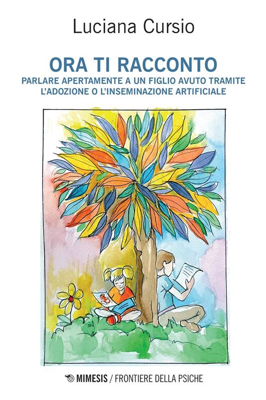 Ora ti racconto. Parlare apertamente a un figlio avuto tramite l'adozione o l'inseminazione artificiale - Luciana Cursio - ebook