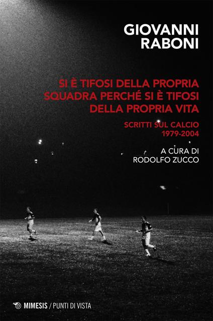 Si è tifosi della propria squadra perché si è tifosi della propria vita. Scritti sul calcio 1979-2004 - Giovanni Raboni,Rodolfo Zucco - ebook