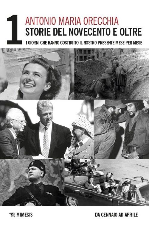 Storie del Novecento e oltre. I giorni che hanno costruito il nostro presente mese per mese. Vol. 1: Da gennaio ed aprile - Antonio Maria Orecchia - copertina