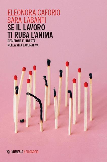 Se il lavoro ti ruba l'anima. Decisione e libertà nella vita lavorativa - Eleonora Caforio,Sara Labanti - copertina