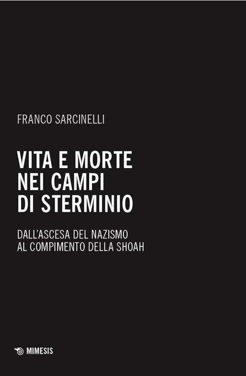 Vita e morte nei campi di sterminio. Dall’ascesa del nazismo al compimento della Shoah - Franco Sarcinelli - copertina
