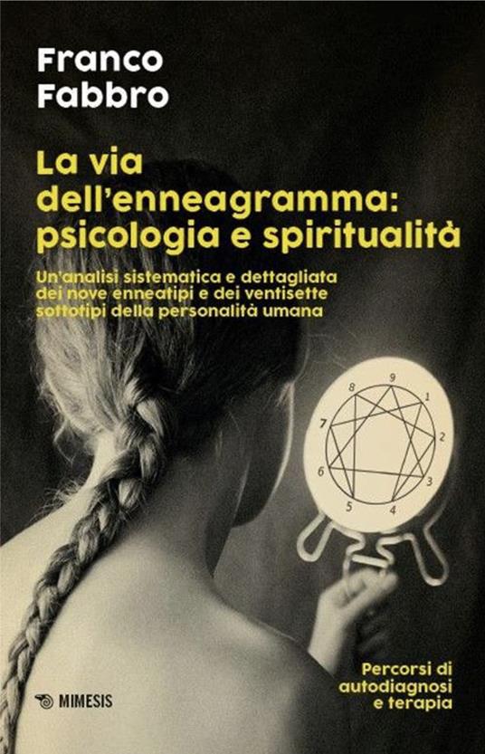 La via dell'enneagramma: psicologia e spiritualità. Un'analisi sistematica e dettagliata dei nove enneatipi e dei ventisette sottotipi della personalità umana. Percorsi di autodiagnosi e terapia - Franco Fabbro - copertina