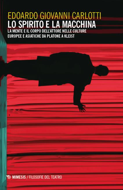 Lo spirito e la macchina. La mente e il corpo dell’attore nelle culture europee e asiatiche da Platone a Kleist - Edoardo Giovanni Carlotti - copertina