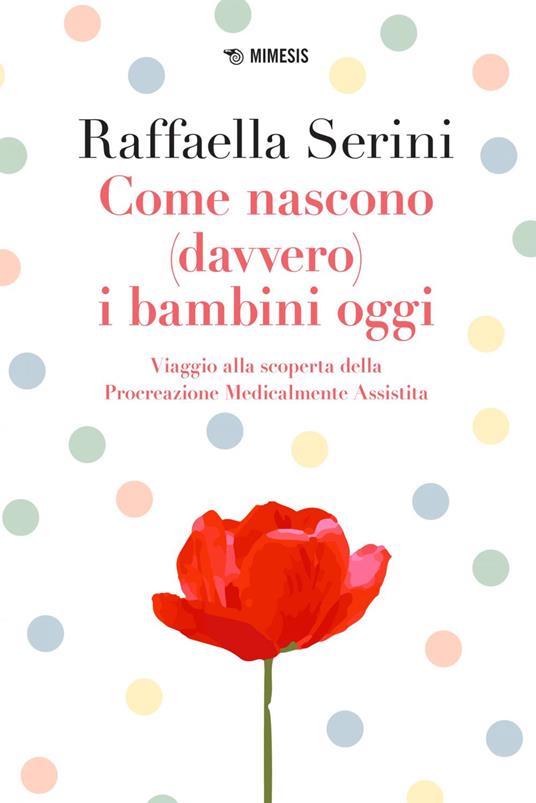 Come nascono (davvero) i bambini oggi. Viaggio alla scoperta della Procreazione Medicalmente Assistita - Raffaella Serini - ebook