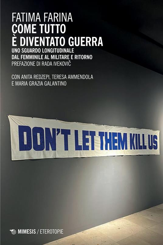 Come tutto è diventato guerra. Uno sguardo longitudinale dal femminile al militare e ritorno - Teresa Ammendola,Fatima Farina,Maria Grazia Galantino,Anita Redzepi - ebook
