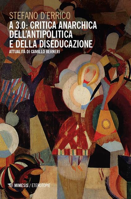 A 3.0: critica anarchica dell'antipolitica e della diseducazione. Attualità di Camillo Berneri - Stefano D'Errico - copertina
