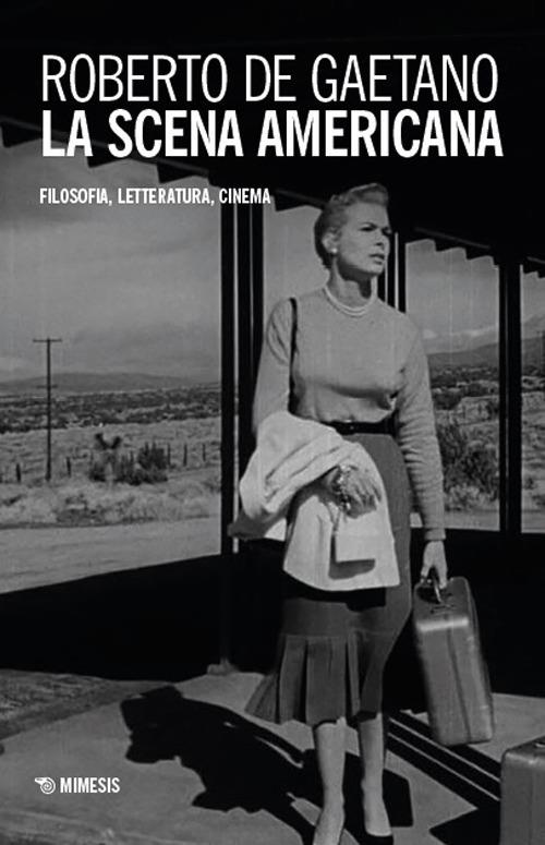 La scena americana. Filosofia, letteratura, cinema - Roberto De Gaetano - copertina