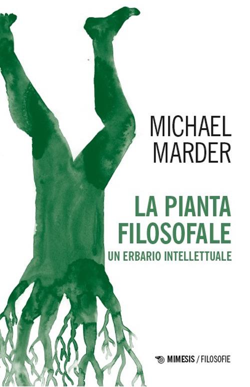 La pianta filosofale. Un erbario intellettuale - Michael Marder - copertina