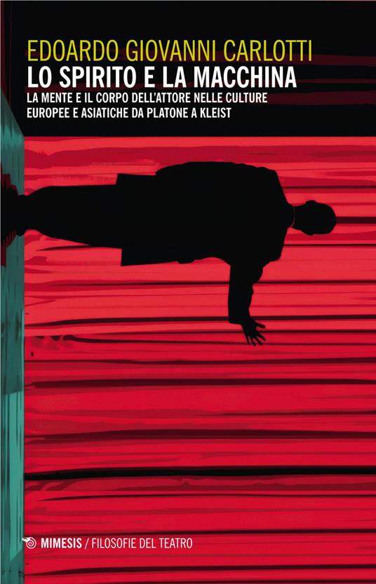 Lo spirito e la macchina. La mente e il corpo dell'attore nelle culture europee e asiatiche da Platone a Kleist - Edoardo Giovanni Carlotti - ebook