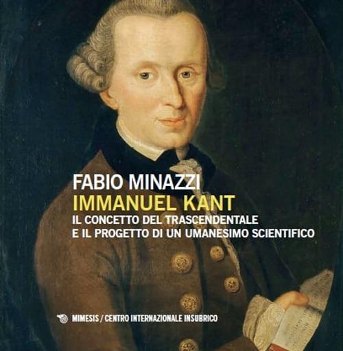 Immanuel Kant, il concetto del trascendentale e il progetto di un umanesimo scientifico - Fabio Minazzi - copertina