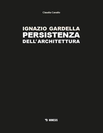 Ignazio Gardella. Persistenza dell'architettura. Ediz. a colori - Claudia Cavallo - copertina