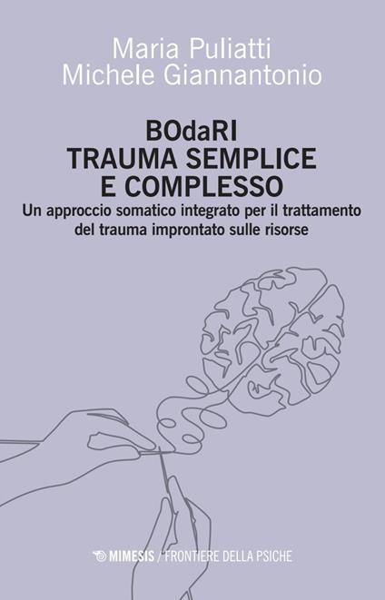 BOdaRI. Trauma semplice e complesso. Un approccio somatico integrato per il trattamento del trauma improntato sulle risorse - Maria Puliatti,Michele Giannantonio - copertina