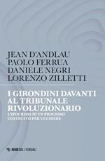 I girondini davanti al tribunale rivoluzionario. L'ipocrisia di un processo costruito per uccidere