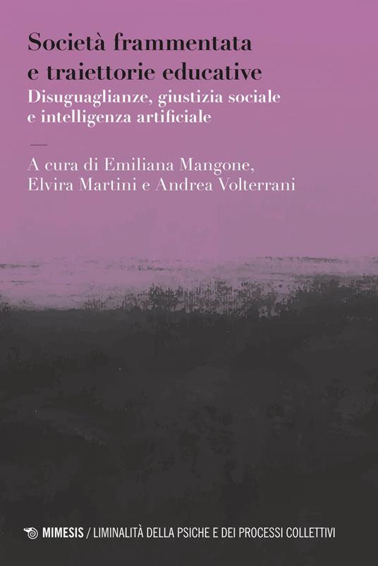 Società frammentata e traiettorie educative. Disuguaglianze, giustizia sociale e intelligenza artificiale - Emiliana Mangone,Elvira Martini,Andrea Volterrani - ebook