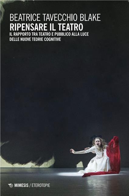 Ripensare il teatro. Il rapporto tra teatro e pubblico alla luce delle nuove teorie cognitive - Beatrice Tavecchio Blake - copertina
