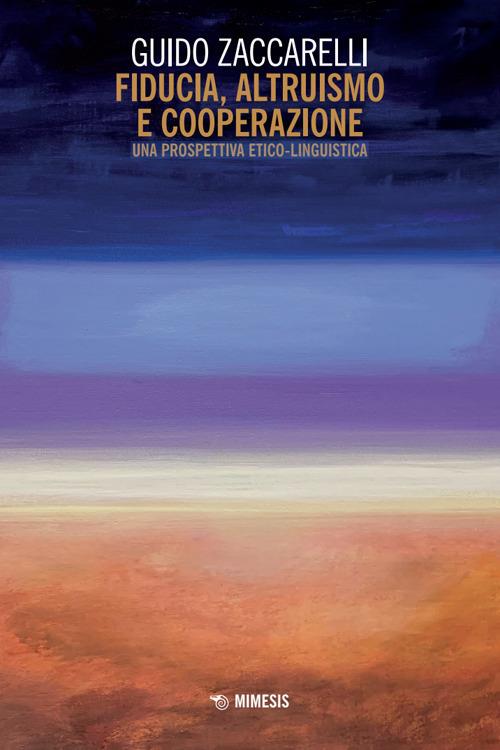 Fiducia, altruismo e cooperazione. Una prospettiva etico-linguistica - Guido Zaccarelli - copertina