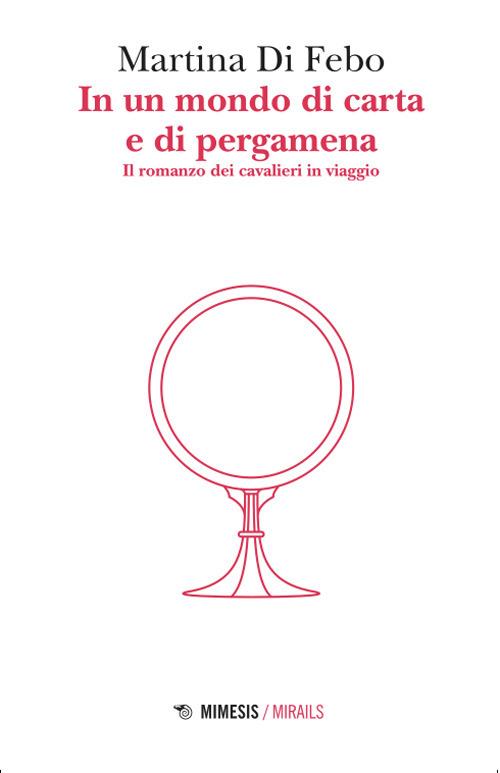 In un mondo di carta e di pergamena. Il romanzo dei cavalieri in viaggio - Martina Di Febo - copertina