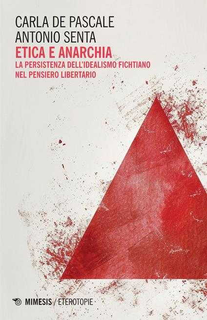 Etica e anarchia. La persistenza dell'idealismo fichtiano nel pensiero libertario - Carla De Pascale,Antonio Senta - ebook