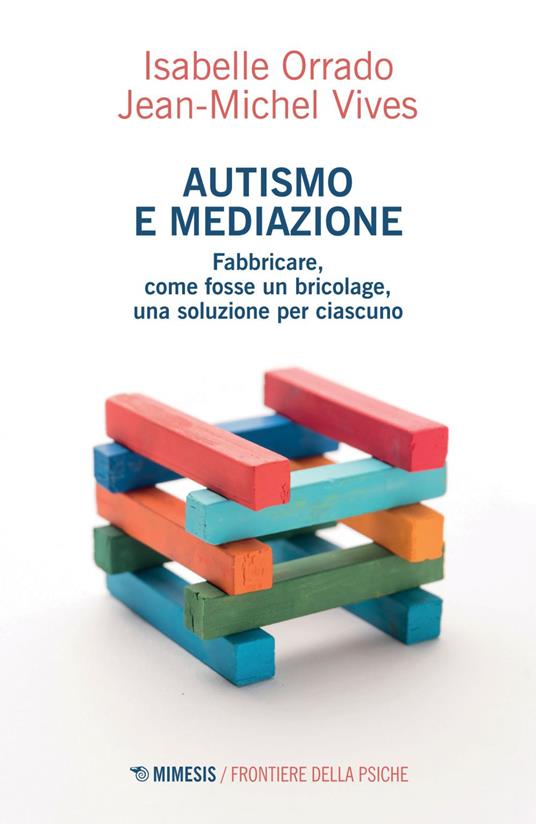 Autismo e mediazione. Fabbricare, come fosse un bricolage, una soluzione per ciascuno - Isabelle Orrado,Jean-Michel Vives,Angelo Villa - ebook