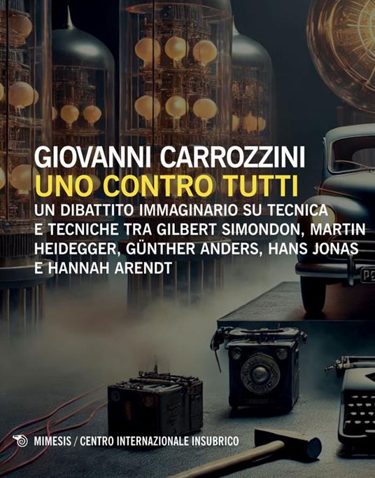 Uno contro tutti. Un dibattito immaginario su tecnica e tecniche tra Gilbert Simondon, Martin Heidegger, Günther Anders, Hans Jonas e Hannah Arendt - Giovanni Carrozzini - ebook