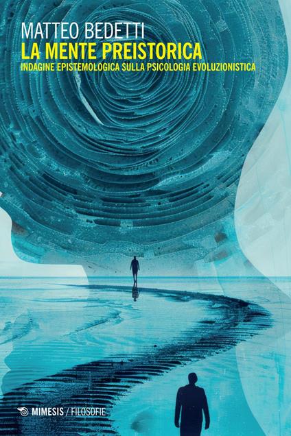 La mente preistorica. Indagine epistemologica sulla psicologia evoluzionistica - Matteo Bedetti - ebook