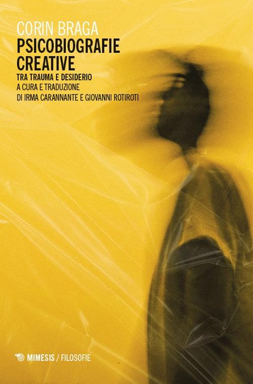 Psicobiografie creative. Tra trauma e desiderio - Corin Braga - copertina