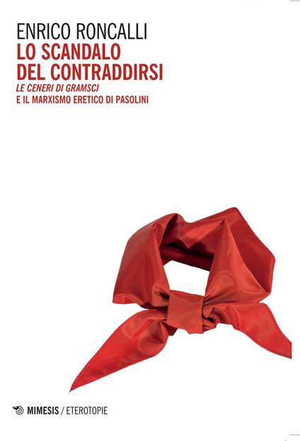 Lo scandalo del contraddirsi. «Le ceneri di Gramsci» e il marxismo eretico di Pasolini - Enrico Roncalli - ebook