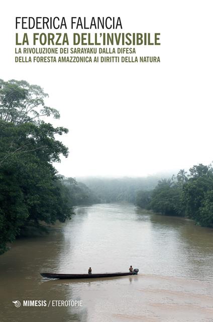 La forza dell'invisibile. La rivoluzione dei Sarayaku dalla difesa della foresta amazzonica ai diritti della natura - Federica Falancia - copertina