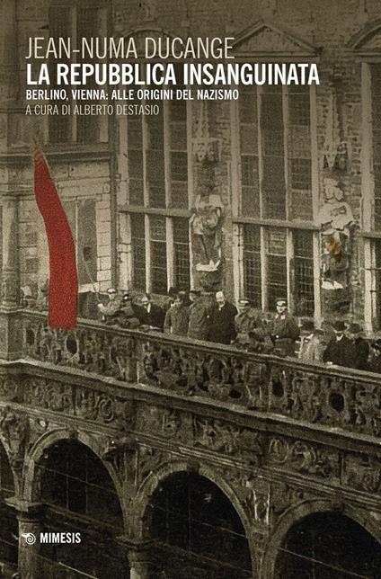 La repubblica insanguinata. Berlino, Vienna: alle origini del Nazismo - Jean-Numa Ducange - copertina