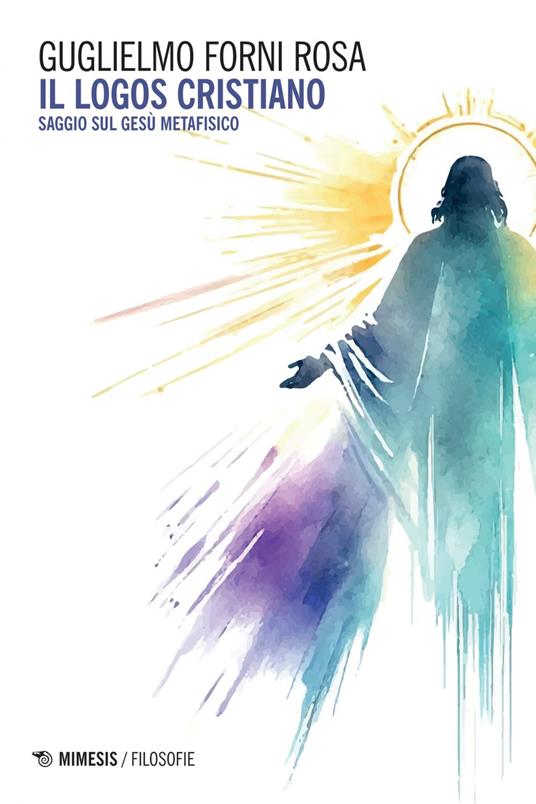 Il logos cristiano. Saggio sul Gesù metafisico - Guglielmo Forni Rosa - ebook