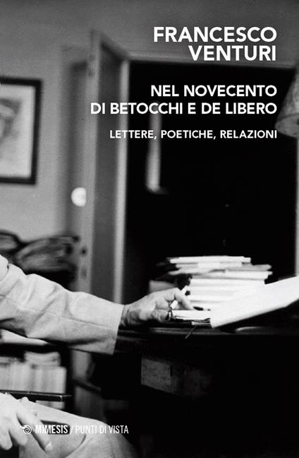 Nel Novecento di Betocchi e De Libero. Lettere, poetiche, relazioni - Francesco Venturi - copertina