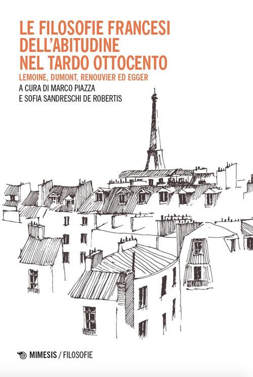 Le filosofie francesi dell'abitudine nel tardo Ottocento. Lemoine, Dumont, Renouvier ed Egger - copertina