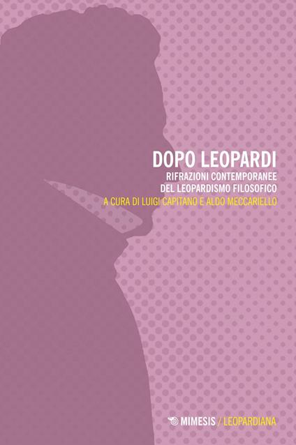 Dopo Leopardi. Rifrazioni contemporanee del leopardismo filosofico - Luigi Capitano,Aldo Meccariello - ebook