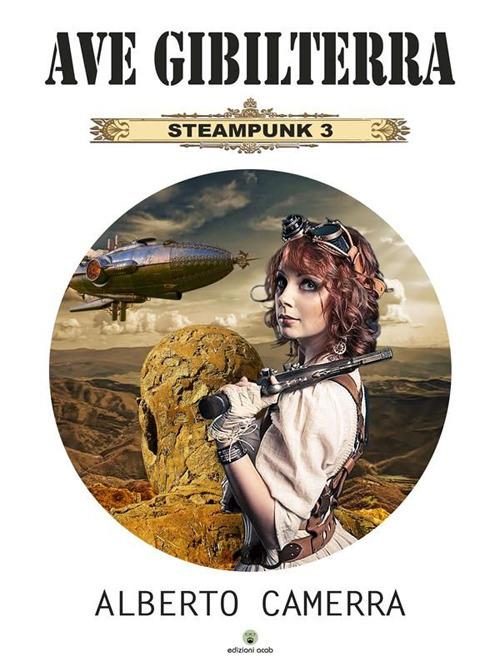 Ave Gibilterra. Steampunk. Vol. 3 - Alberto Camerra - ebook