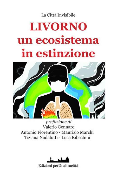 Livorno un ecosistema in estinzione? - Antonio Fiorentino,Maurizio Marchi,Tiziana Nadalutti - copertina