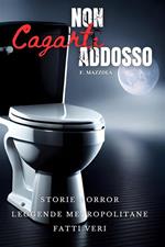Non cagarti addosso. Storie horror, leggende metropolitane, fatti veri