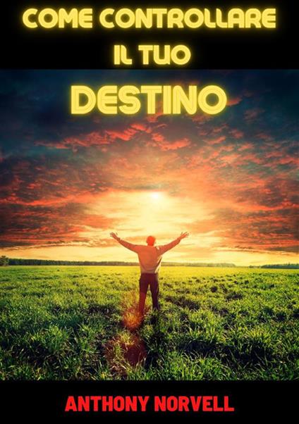 Come controllare il tuo destino - Anthony Norvell - copertina
