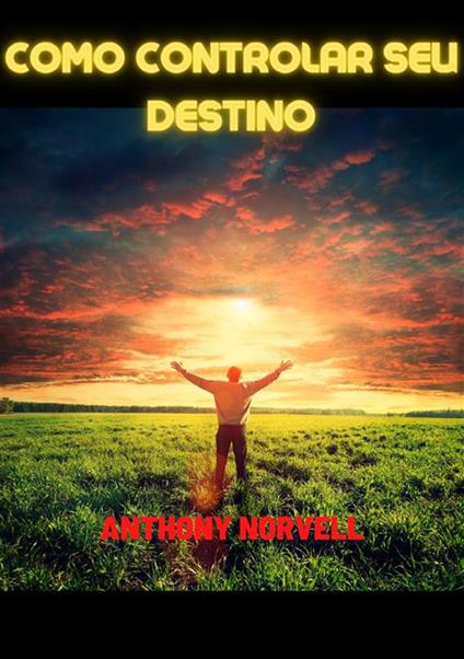 Como controlar seu destino - Anthony Norvell - copertina