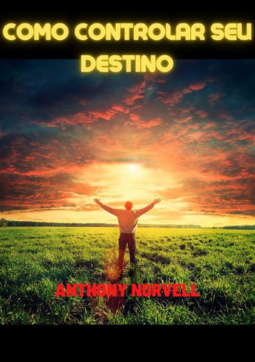 Como controlar seu destino - Anthony Norvell - copertina